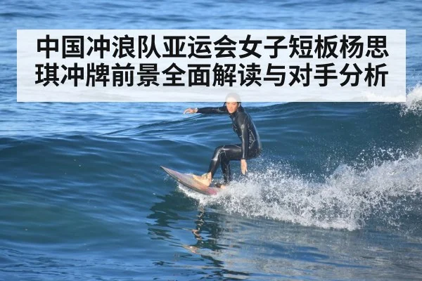 中国冲浪队亚运会女子短板杨思琪冲牌前景全面解读与对手分析 | kaiyun